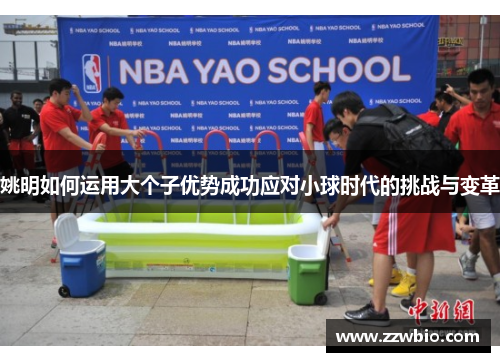姚明如何运用大个子优势成功应对小球时代的挑战与变革
